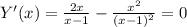 Y'(x)= \frac{2x}{x-1}- \frac{x^2}{(x-1)^2}=0