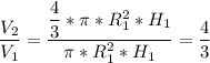 \dfrac{V_{2}}{V_{1}}=\dfrac{\dfrac{4}{3}*\pi *R_{1}^{2}*H_{1}}{\pi *R_{1}^{2}*H_{1}} =\dfrac{4}{3}