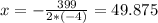 x= -\frac{399}{2*(-4)}=49.875