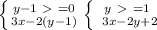 \left \{ {{y-1\ \textgreater \ =0} \atop {3x-2(y-1)}} \right. \left \{ {{y\ \textgreater \ =1} \atop { \ 3x-2y+2