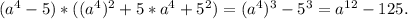 ( a^4} - 5)*( ( a^{4} )^{2} + 5* a^{4} + 5^{2} ) = (a^{4})^{3} - 5^{3} = a^{12} - 125.