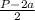 \frac{P-2a}{2}