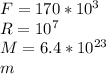 F=170*10^{3}\\ R=10^7\\ M=6.4*10^{23}\\ m