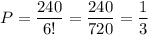 P= \dfrac{240}{6!} = \dfrac{240}{720}= \dfrac{1}{3}