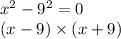 {x}^{2} - {9}^{2} = 0 \\ (x - 9) \times (x + 9)