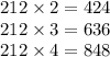 212 \times 2 = 424 \\ 212 \times 3 = 636 \\ 212 \times 4 = 848