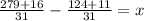 \frac{279+16}{31}- \frac{124+11}{31} =x