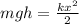 mgh= \frac{kx^{2}}{2}