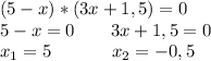 (5-x)*(3x+1,5)=0\\5-x=0\ \ \ \ \ \ 3x+1,5=0\\x_1=5\ \ \ \ \ \ \ \ \ \ x_2=-0,5