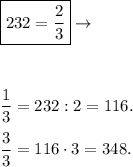 \boxed{232 = \dfrac{2}{3}} \to \\ \\ \\ &#10;&#10; \dfrac{1}{3} = 232:2 = 116. \\ \\&#10; \dfrac{3}{3} = 116 \cdot 3 = 348.&#10; &#10;