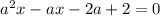 {a}^{2} x - ax - 2a + 2 = 0