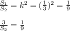 \frac{S_1}{S_2} =k^2=( \frac{1}{3} )^2= \frac{1}{9} \\ \\ \frac{3}{S_2} = \frac{1}{9}