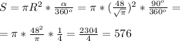 S = \pi R^2*\frac{\alpha }{360^o} = \pi * (\frac{48}{ \sqrt{ \pi } } )^2*\frac{90^o}{360^o} = \\ \\ = \pi * \frac{48^2}{ \pi } * \frac{1}{4} = \frac{2304}{4} =576