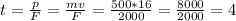 t= \frac{p}{F} = \frac{mv}{F} = \frac{500*16}{2000}= \frac{8000}{2000}=4