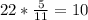 22* \frac{5}{11}=10