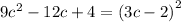 9 {c}^{2} - 12c + 4 = (3c - 2 {)}^{2}