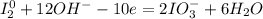 I_{2}^{0} + 12OH^{-} -10e = 2IO_{3}^{-} +6H_{2}O