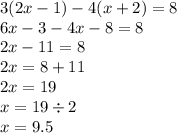 3(2x - 1) - 4(x + 2) = 8 \\ 6x - 3 - 4x - 8 = 8 \\ 2x - 11 = 8 \\ 2x = 8 + 11 \\ 2x = 19 \\ x = 19 \div 2 \\ x = 9.5