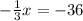 -\frac{1}{3}x=-36