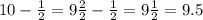 10 - \frac{1}{2} = 9 \frac{2}{2} - \frac{1}{2} = 9 \frac{1}{2} = 9.5