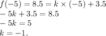 f( - 5) = 8.5 = k \times ( - 5) + 3.5 \\ - 5k + 3.5 = 8.5 \\ - 5k = 5 \\ k = - 1.