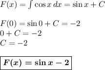 F(x)=\int {\cos x} \, dx =\sin x + C\\\\F(0)=\sin 0 + C=-2\\0+C=-2\\C=-2\\\\\boxed{\boldsymbol{F(x)=\sin x-2}}