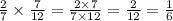 \frac{2}{7} \times \frac{7}{12} = \frac{2 \times 7}{7 \times 12} = \frac{2}{12} = \frac{1}{6}