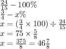 \frac{24}{15} - 100\% \\ \frac{3}{4} - x\% \\ x = ( \frac{3}{4} \times 100) \div \frac{24}{15} \\ x = 75 \times \frac{5}{8} \\ x = \frac{375}{8} = 46 \frac{7}{8}