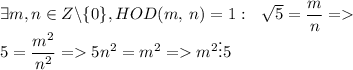 \exists m, n\in Z \backslash \{0\}, HOD(m,\:n)=1:\:\:\: \sqrt5=\dfrac{m}{n}=\\ 5=\dfrac{m^2}{n^2}=5n^2=m^2=m^2\vdots 5