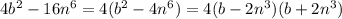 4b {}^{2} - 16n {}^{6} = 4(b {}^{2} - 4n {}^{6} ) = 4(b - 2n {}^{3} )(b + 2n {}^{3} )