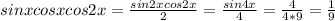 sinxcosxcos2x=\frac{sin2xcos2x}{2}=\frac{sin4x}{4}=\frac{4}{4*9}=\frac{1}{9}