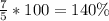 \frac{7}{5} *100=140\%\