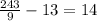 \frac{243}{9} - 13 = 14