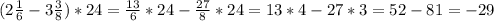 (2 \frac{1}{6} -3 \frac{3}{8})*24= \frac{13}{6} *24- \frac{27}{8}*24=13*4-27*3=52-81=-29