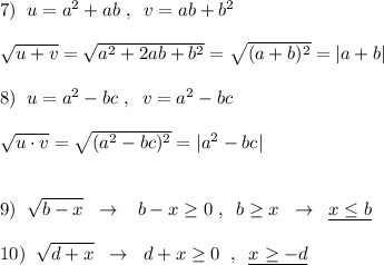 7)\; \; u=a^2+ab\; ,\; \; v=ab+b^2\\\\\sqrt{u+v}=\sqrt{a^2+2ab+b^2}=\sqrt{(a+b)^2}=|a+b|\\\\8)\; \; u=a^2-bc\; ,\; \; v=a^2-bc\\\\\sqrt{u\cdot v}=\sqrt{(a^2-bc)^2}=|a^2-bc|\\\\\\9)\; \; \sqrt{b-x}\; \; \to \; \; \; b-x\geq 0\; ,\; \; b\geq x\; \; \to \; \; \underline {x\leq b}\\\\10)\; \; \sqrt{d+x}\; \; \to \; \; d+x\geq 0\; \; ,\; \; \underline {x\geq -d}