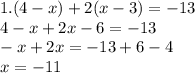 1.(4 - x )+ 2(x - 3) = - 13 \\ 4 - x + 2x - 6 = - 13 \\ - x + 2x = - 13 + 6 - 4 \\ x = - 11