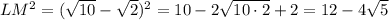 LM^2=(\sqrt{10}-\sqrt2)^2=10-2\sqrt{10\cdot2}+2=12-4\sqrt5