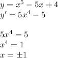 y=x^5-5x+4 \\ y'=5x^4-5 \\ \\ 5x^4=5 \\ x^4=1 \\ x=\pm1