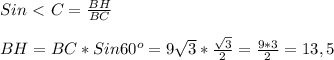 Sin\ \textless \ C= \frac{BH}{BC}} \\\\BH = BC*Sin60 ^{o} = 9 \sqrt{3}* \frac{ \sqrt{3} }{2}= \frac{9*3}{2}=13,5