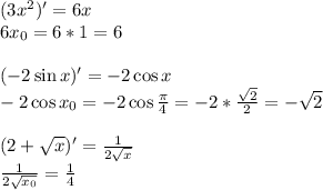 (3x^2)' = 6x\\&#10;6x_0 = 6*1=6 \\\\&#10;(-2\sin x)'=-2\cos x \\&#10;-2\cos x_0 = -2 \cos \frac{\pi}{4}=-2*\frac{\sqrt{2}}{2}=-\sqrt{2}\\\\&#10;(2+\sqrt{x})'=\frac{1}{2\sqrt{x}}\\&#10;\frac{1}{2\sqrt{x_0}}=\frac{1}{4}