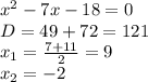 x^2-7x-18=0\\D=49+72=121\\x_1=\frac{7+11}{2} =9\\x_2=-2