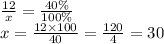 \frac{12}{x} = \frac{40\%}{100\%} \\ x = \frac{12 \times100}{40} = \frac{120}{4} = 30