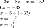 - 3x + 8x + x = - 32 \\ 6x = - 32 \\ x = 6 \div ( - 32) \\ x = - \frac {6}{32} \\ x = 5\frac{1}{3}