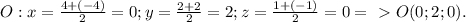 O: x = \frac{4+(-4)}{2}=0; y= \frac{2+2}{2}=2; z= \frac{1+(-1)}{2}=0 =\ \textgreater \ O(0;2;0).