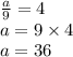 \frac{a}{9} = 4 \\ a = 9 \times 4 \\ a = 36