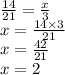 \frac{14}{21} = \frac{x}{3} \\ x = \frac{14 \times 3}{21} \\ x = \frac{42}{21} \\ x = 2