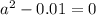 a^{2} -0.01=0