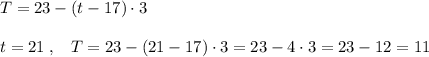 T=23-(t-17)\cdot 3\\\\t=21\; ,\; \; \; T=23-(21-17)\cdot 3=23-4\cdot 3=23-12=11