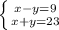 \left \{ {{x-y=9} \atop {x+y=23}} \right.