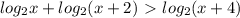 log_2 x+log_2 (x+2)\ \textgreater \ log_2(x+4)